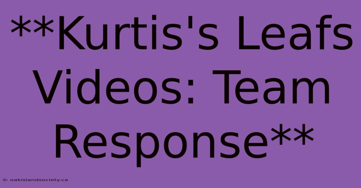 **Kurtis's Leafs Videos: Team Response**