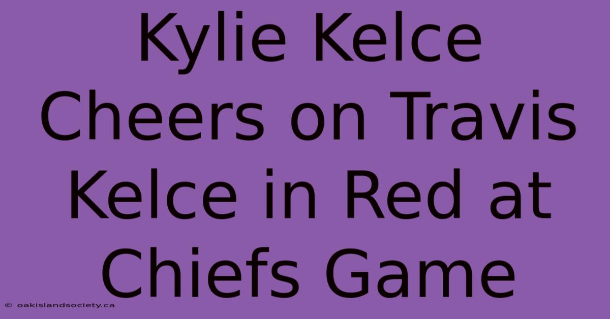 Kylie Kelce Cheers On Travis Kelce In Red At Chiefs Game