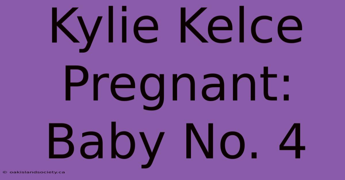 Kylie Kelce Pregnant: Baby No. 4