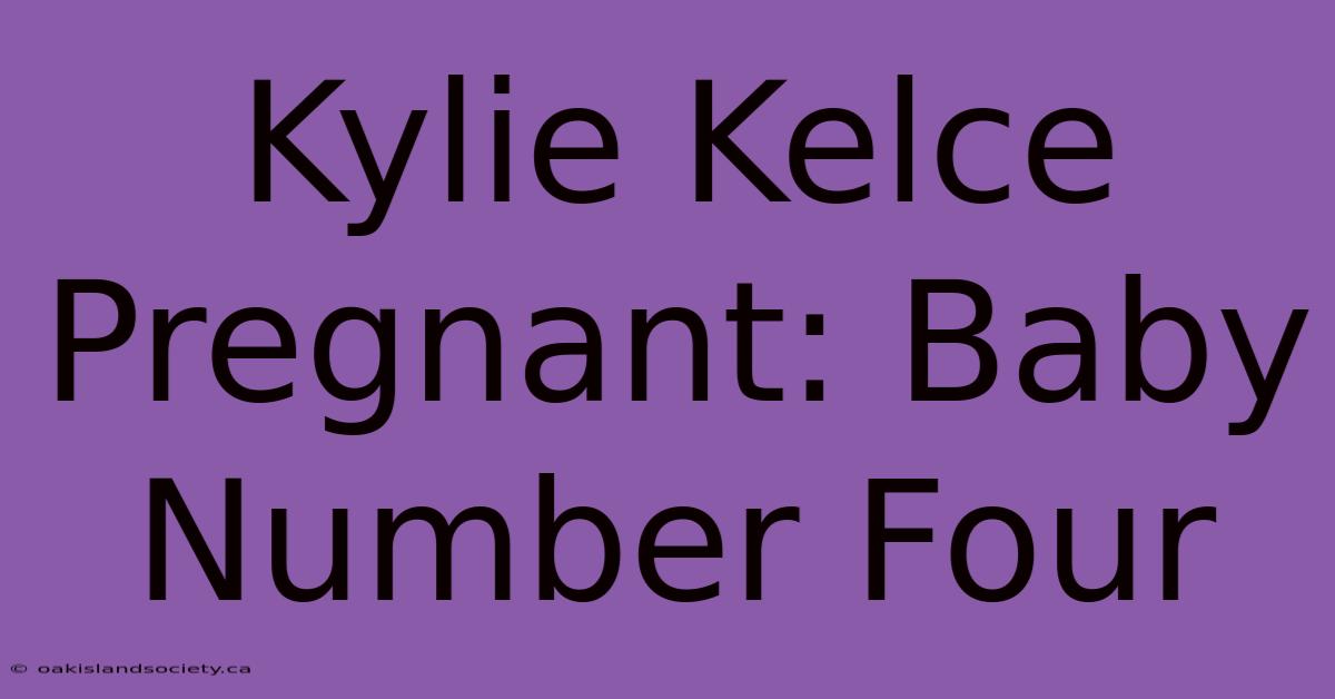 Kylie Kelce Pregnant: Baby Number Four