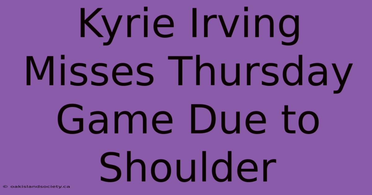 Kyrie Irving Misses Thursday Game Due To Shoulder 