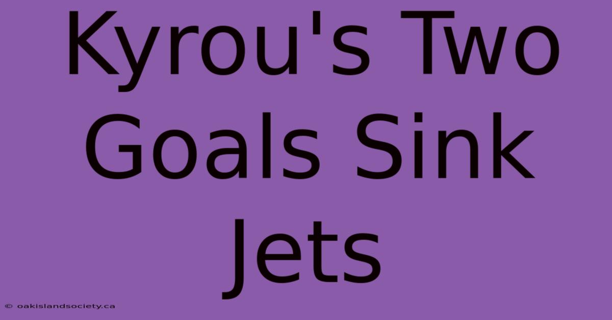 Kyrou's Two Goals Sink Jets