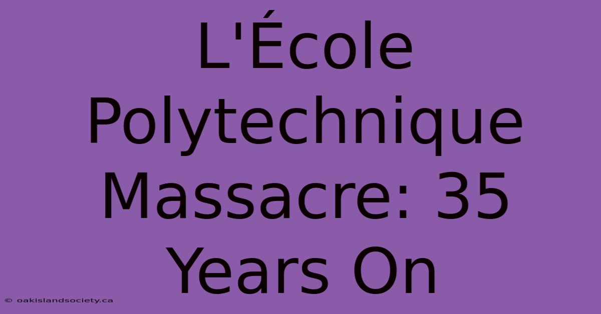 L'École Polytechnique Massacre: 35 Years On