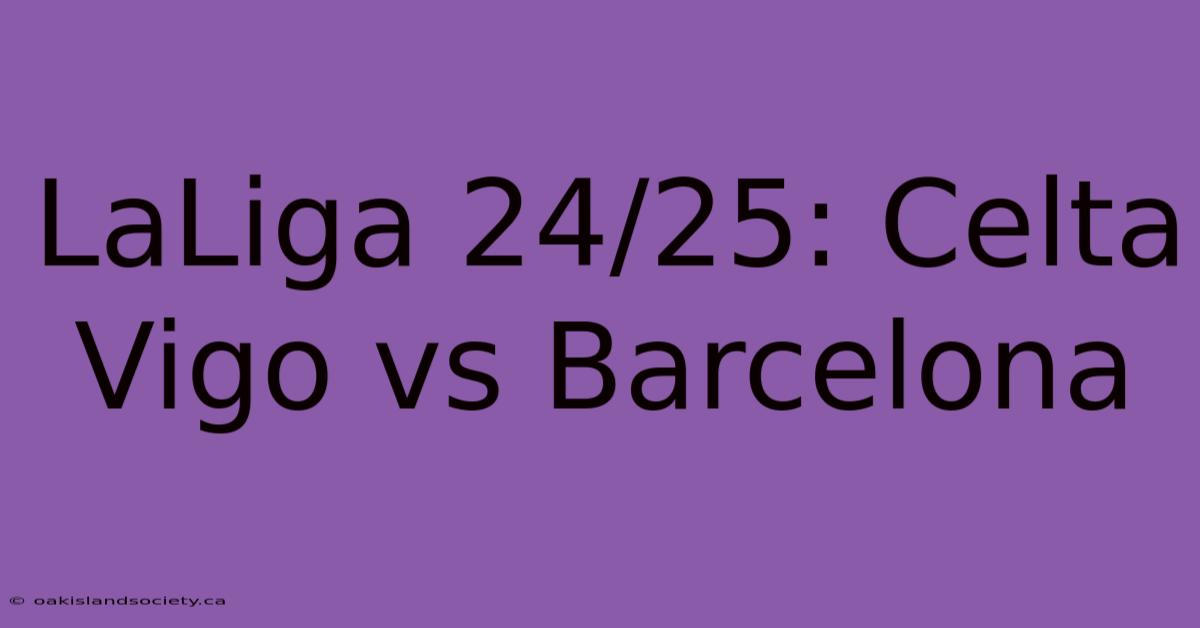 LaLiga 24/25: Celta Vigo Vs Barcelona