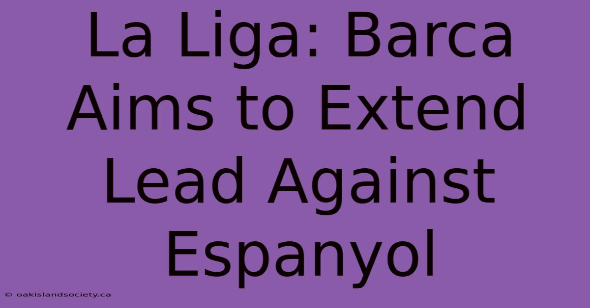 La Liga: Barca Aims To Extend Lead Against Espanyol