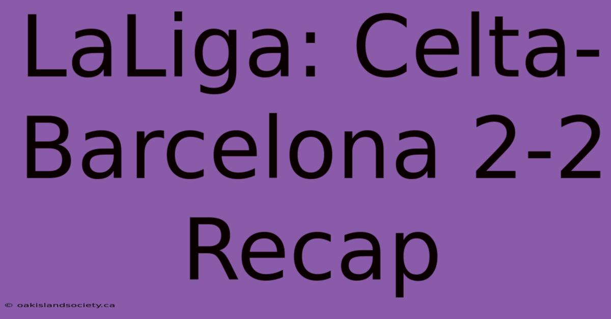 LaLiga: Celta-Barcelona 2-2 Recap