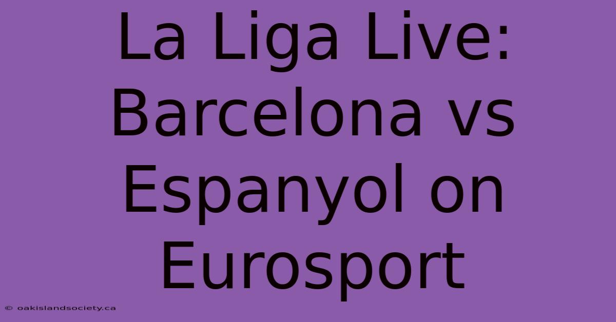 La Liga Live: Barcelona Vs Espanyol On Eurosport