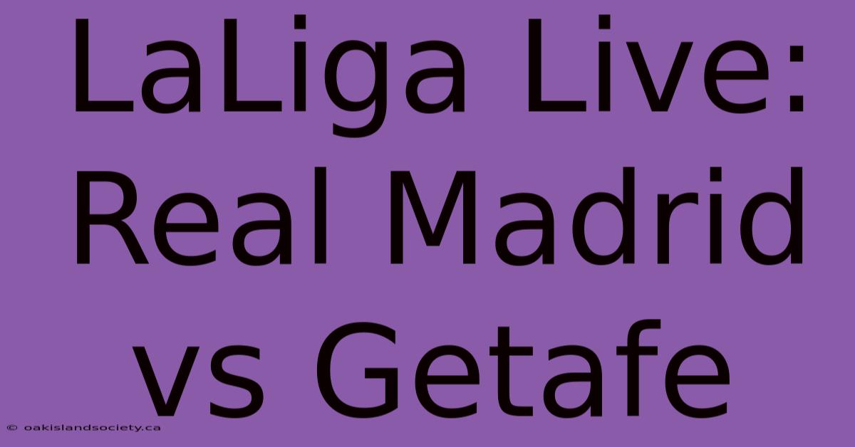 LaLiga Live: Real Madrid Vs Getafe