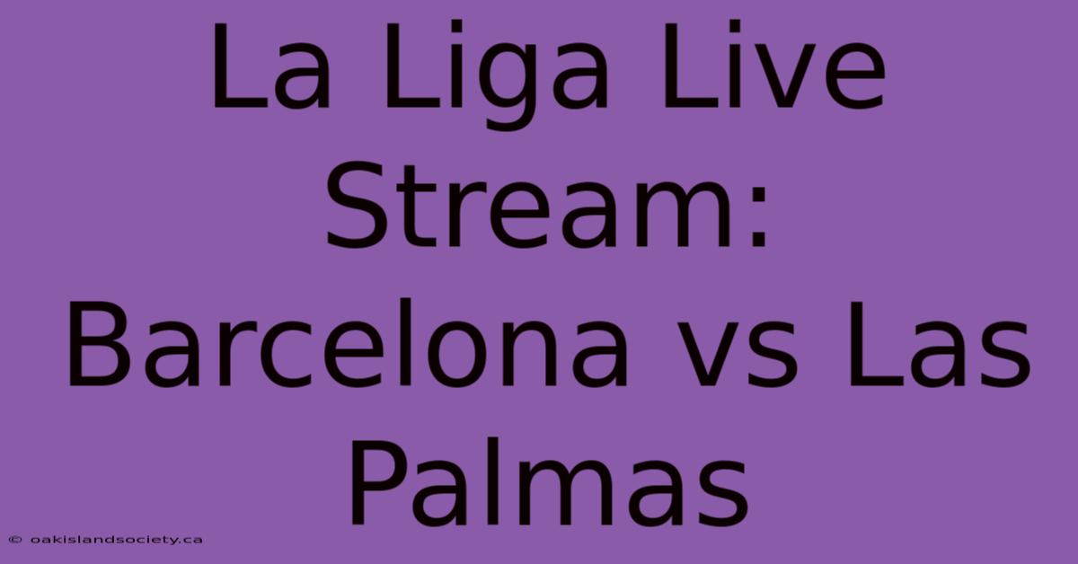 La Liga Live Stream: Barcelona Vs Las Palmas