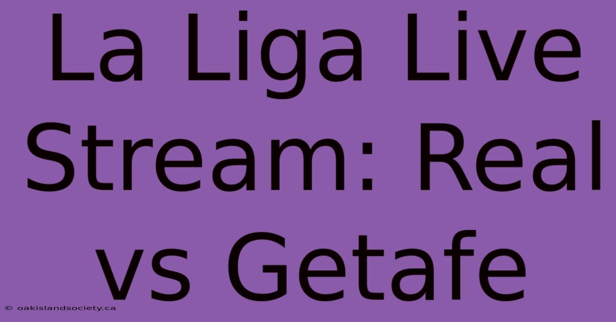 La Liga Live Stream: Real Vs Getafe