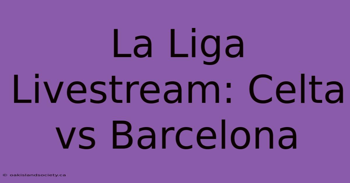 La Liga Livestream: Celta Vs Barcelona