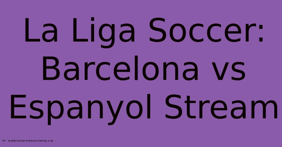 La Liga Soccer: Barcelona Vs Espanyol Stream