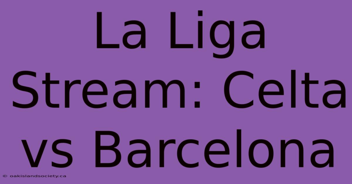 La Liga Stream: Celta Vs Barcelona