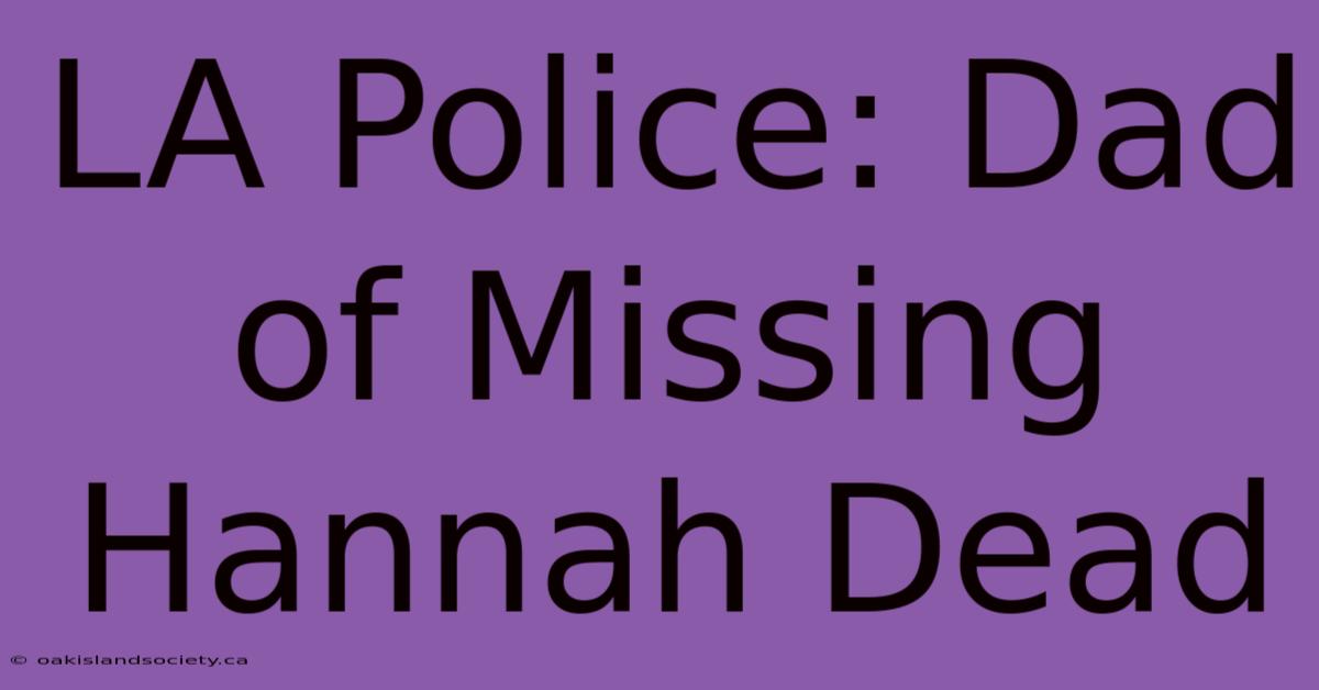 LA Police: Dad Of Missing Hannah Dead