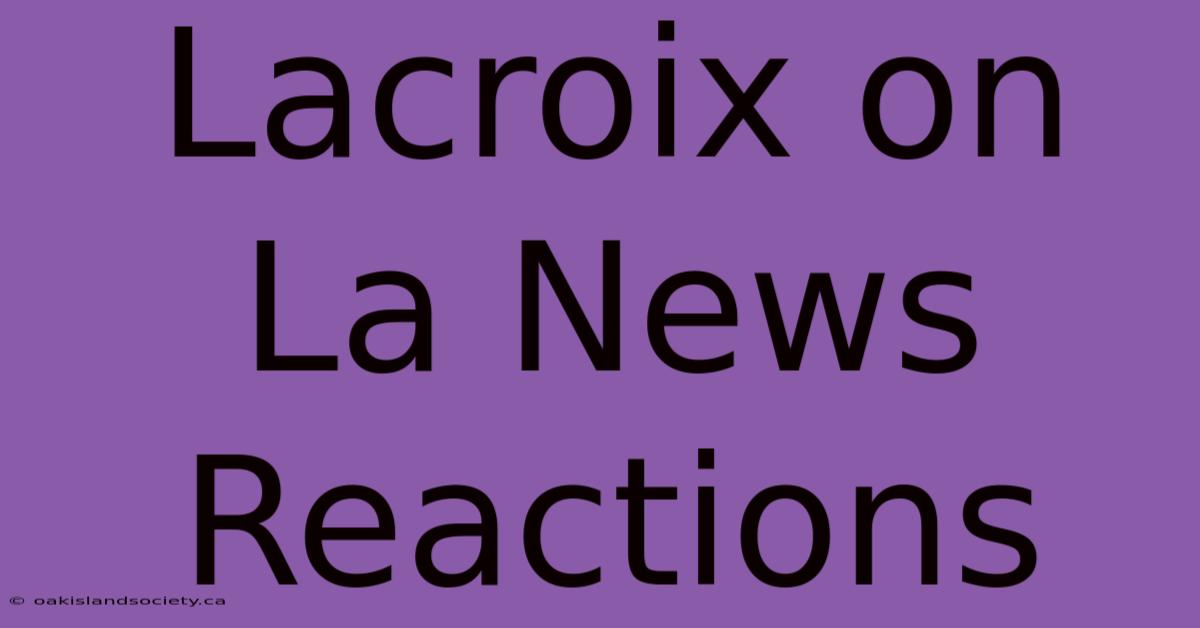 Lacroix On La News Reactions