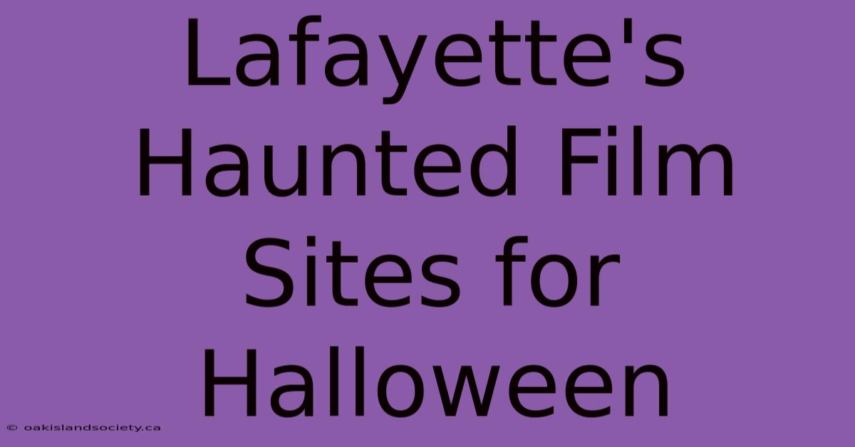 Lafayette's Haunted Film Sites For Halloween