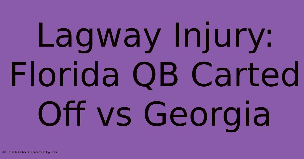 Lagway Injury: Florida QB Carted Off Vs Georgia 