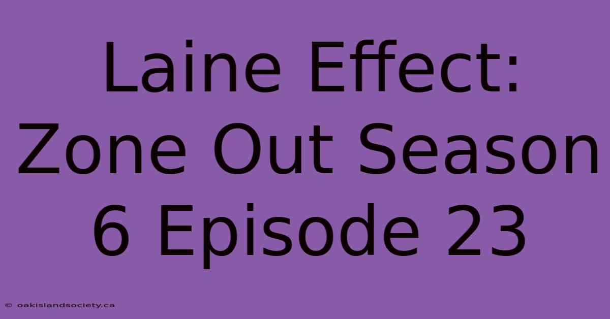 Laine Effect: Zone Out Season 6 Episode 23