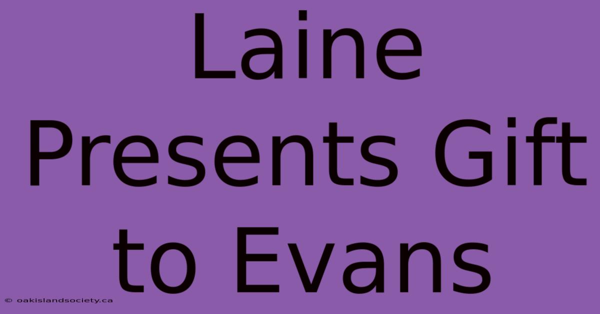 Laine Presents Gift To Evans