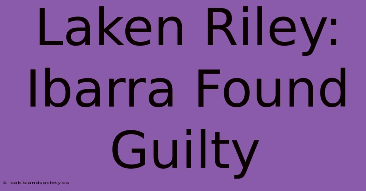 Laken Riley: Ibarra Found Guilty