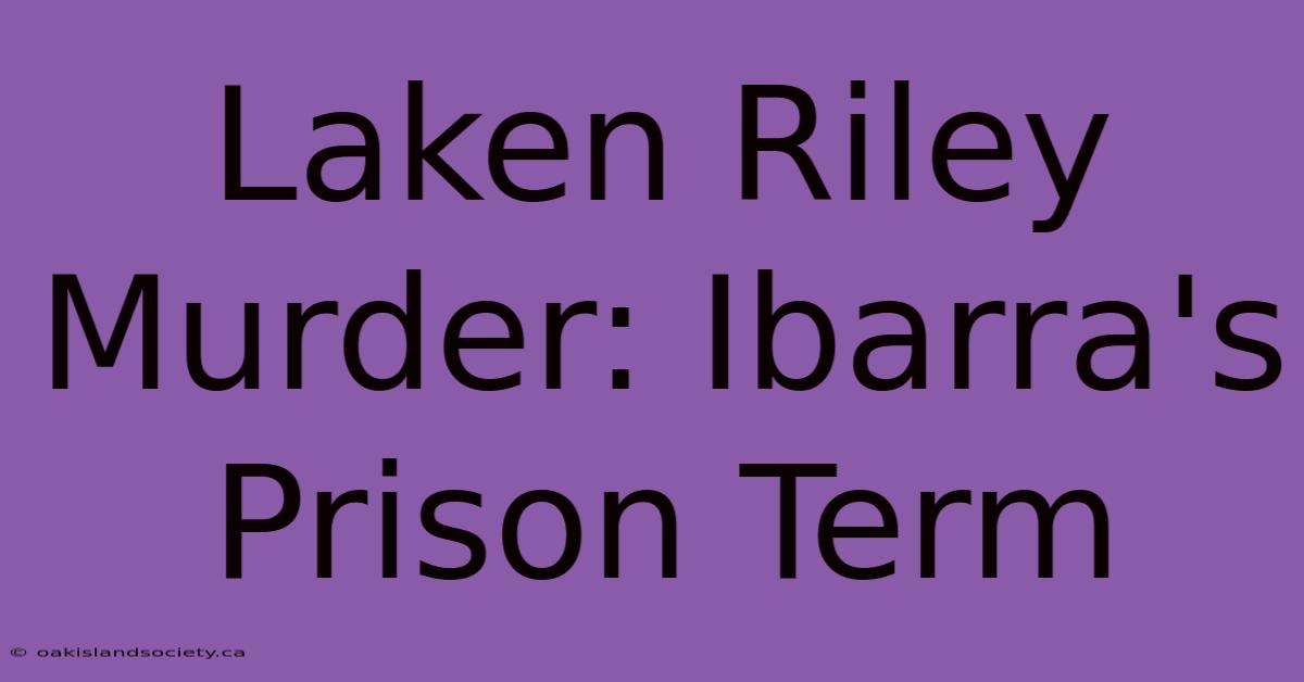 Laken Riley Murder: Ibarra's Prison Term