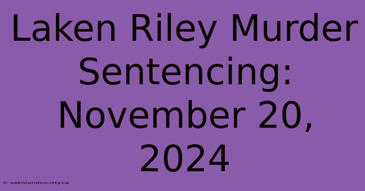 Laken Riley Murder Sentencing: November 20, 2024