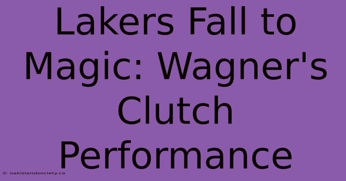 Lakers Fall To Magic: Wagner's Clutch Performance