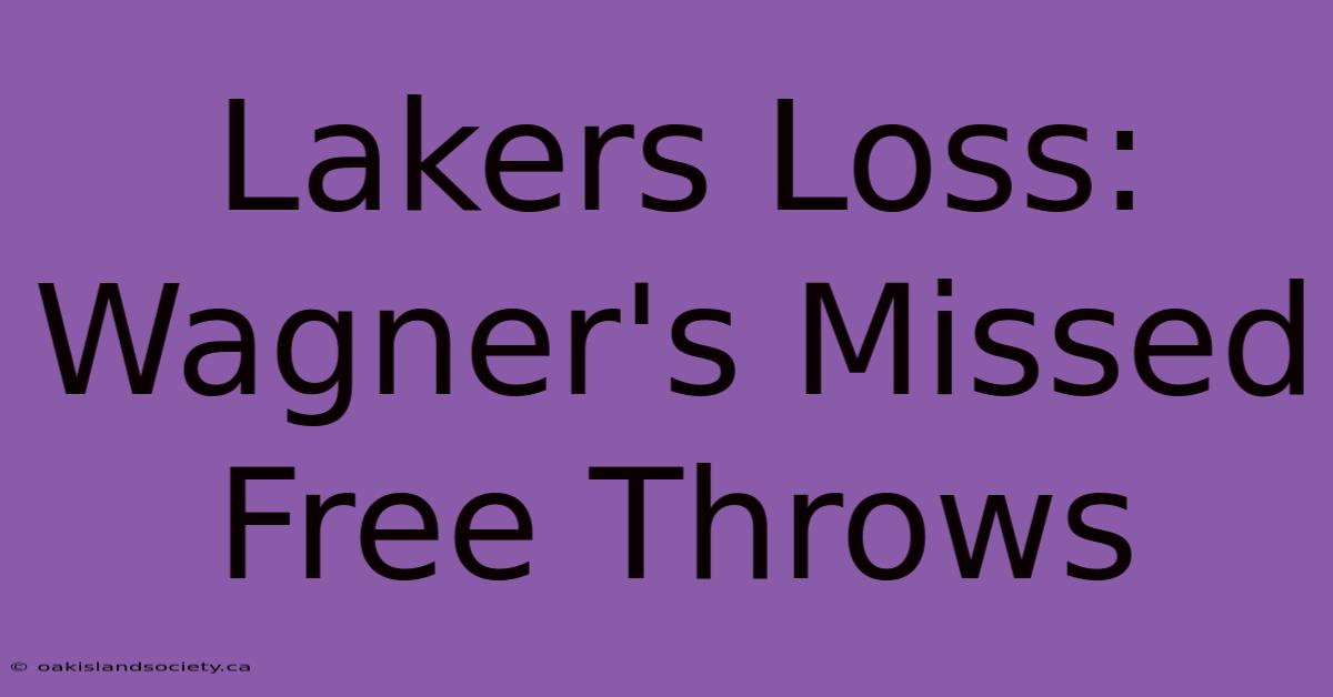 Lakers Loss: Wagner's Missed Free Throws