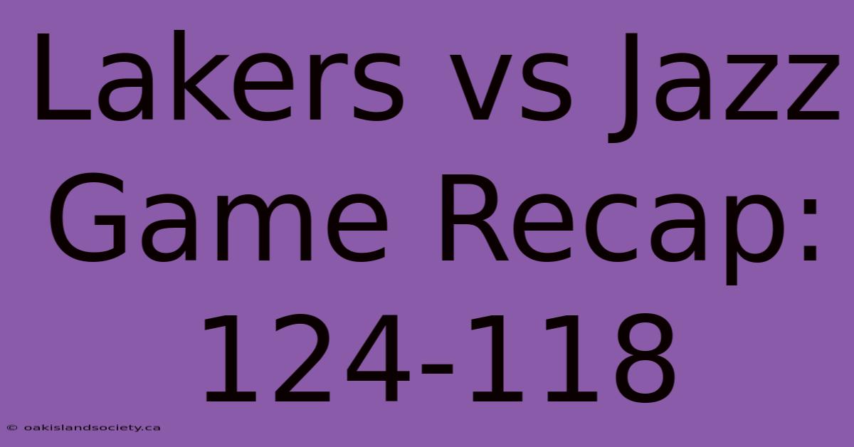 Lakers Vs Jazz Game Recap: 124-118