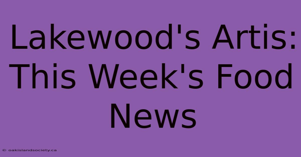 Lakewood's Artis: This Week's Food News