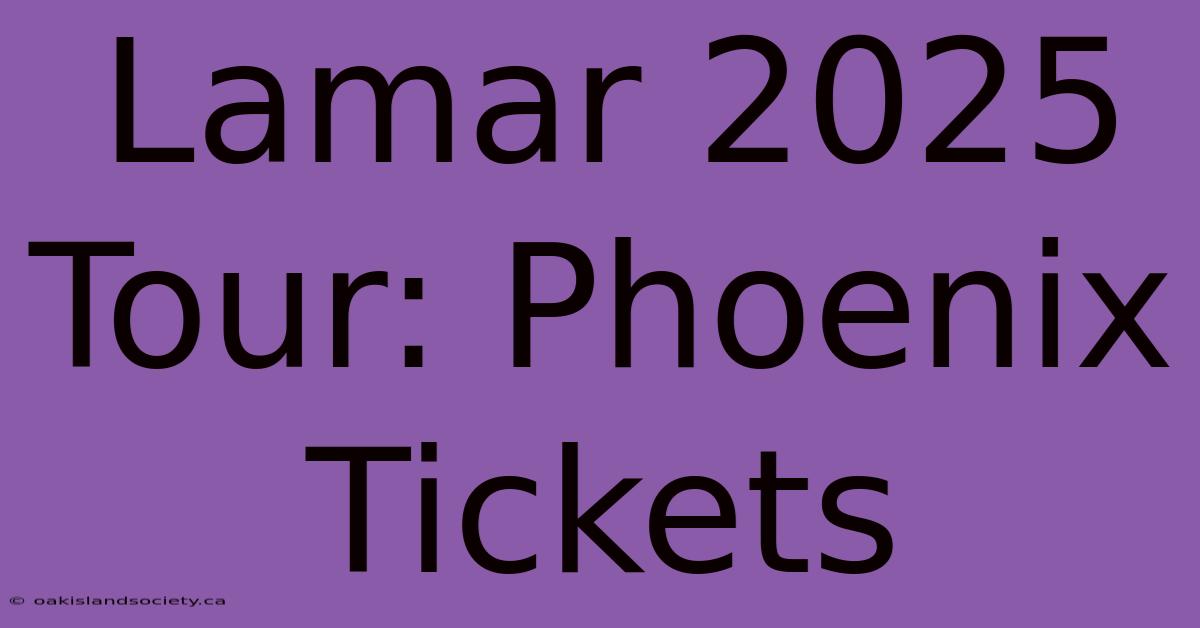 Lamar 2025 Tour: Phoenix Tickets