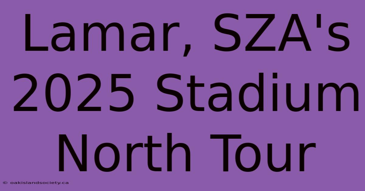 Lamar, SZA's 2025 Stadium North Tour