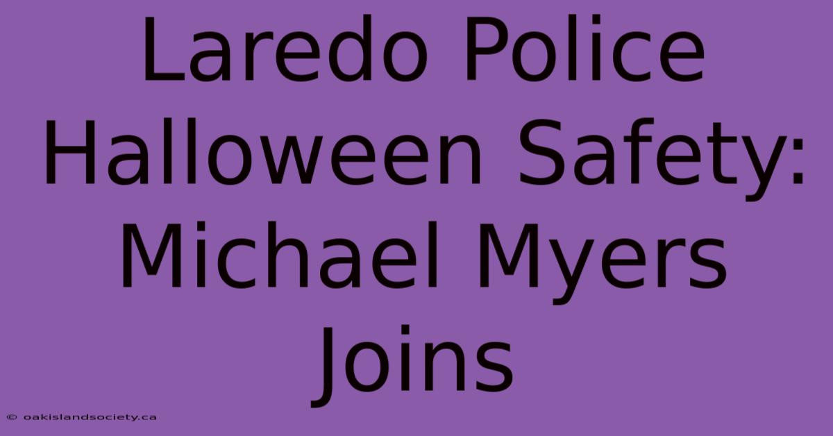 Laredo Police Halloween Safety: Michael Myers Joins 