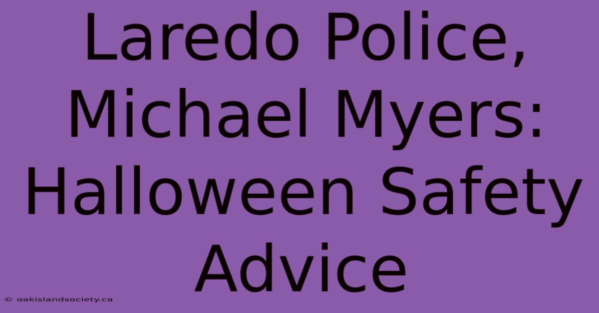 Laredo Police, Michael Myers: Halloween Safety Advice 