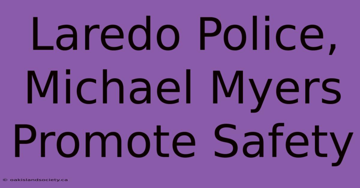 Laredo Police, Michael Myers Promote Safety