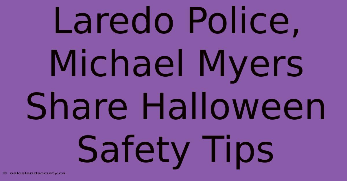 Laredo Police, Michael Myers Share Halloween Safety Tips