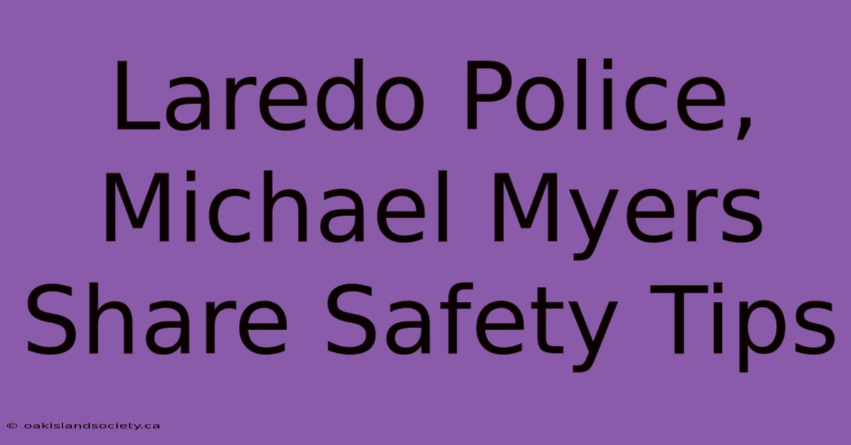 Laredo Police, Michael Myers Share Safety Tips