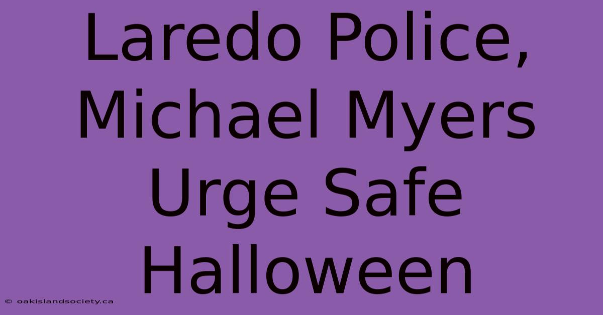 Laredo Police, Michael Myers Urge Safe Halloween