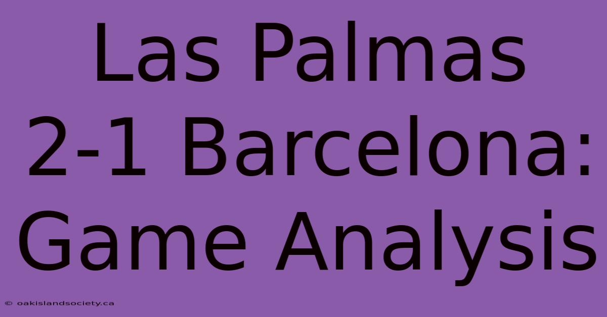 Las Palmas 2-1 Barcelona: Game Analysis