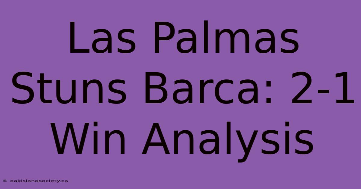 Las Palmas Stuns Barca: 2-1 Win Analysis