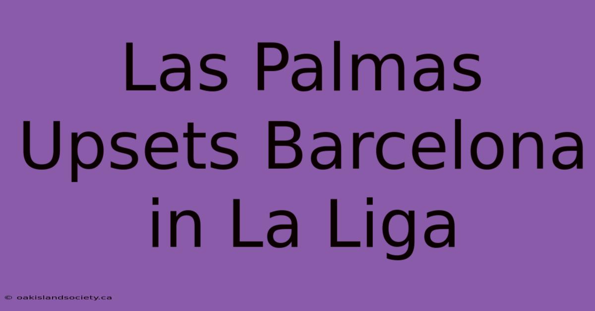 Las Palmas Upsets Barcelona In La Liga