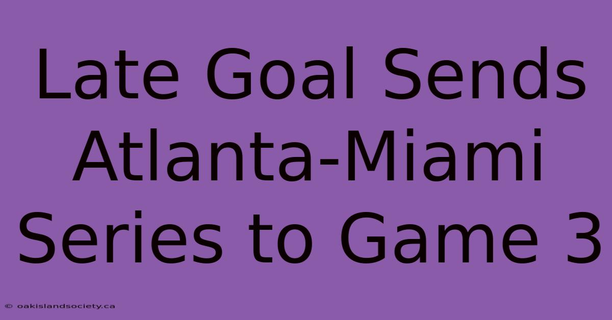 Late Goal Sends Atlanta-Miami Series To Game 3