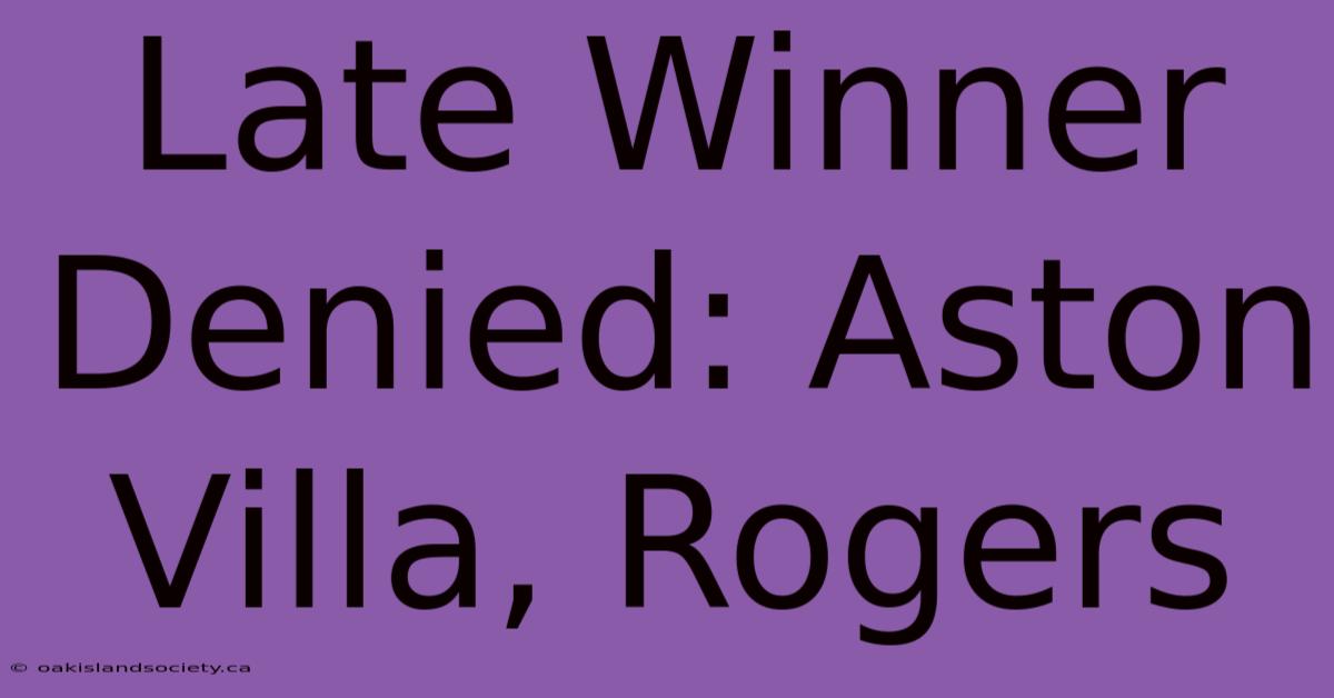 Late Winner Denied: Aston Villa, Rogers