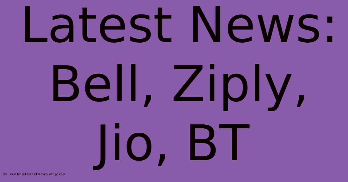 Latest News: Bell, Ziply, Jio, BT