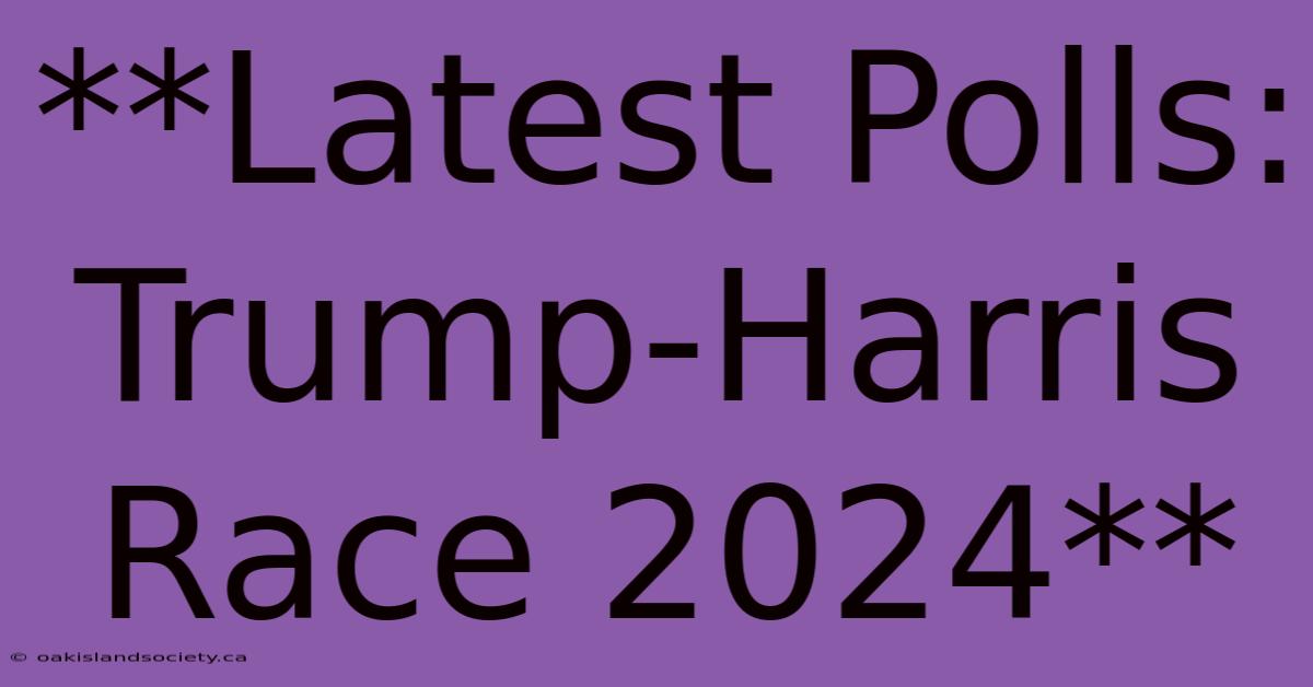 **Latest Polls: Trump-Harris Race 2024** 