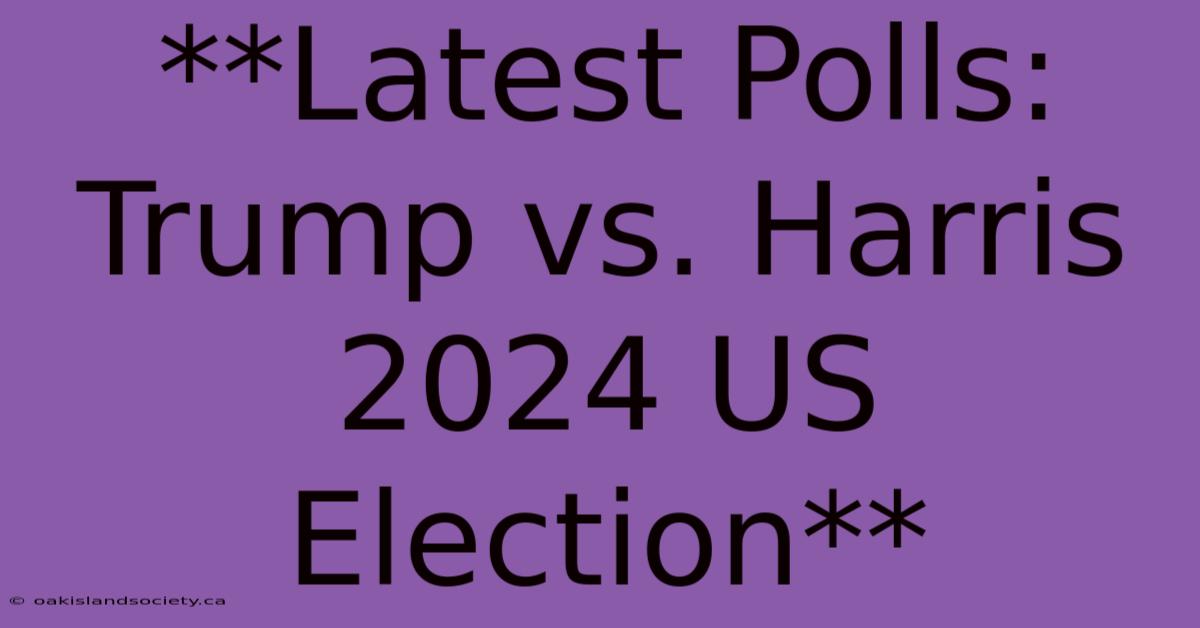 **Latest Polls: Trump Vs. Harris 2024 US Election** 