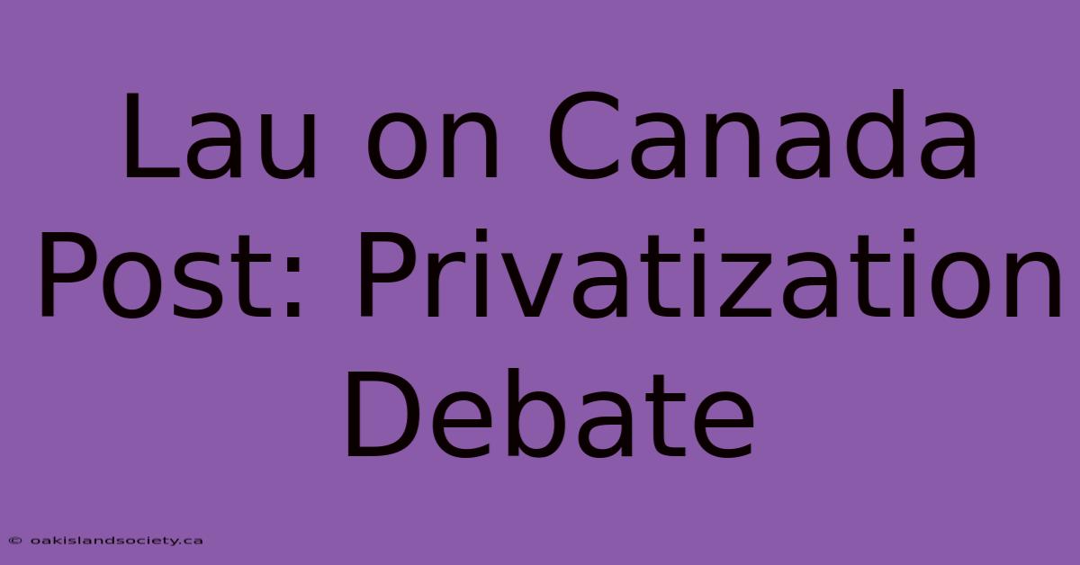 Lau On Canada Post: Privatization Debate