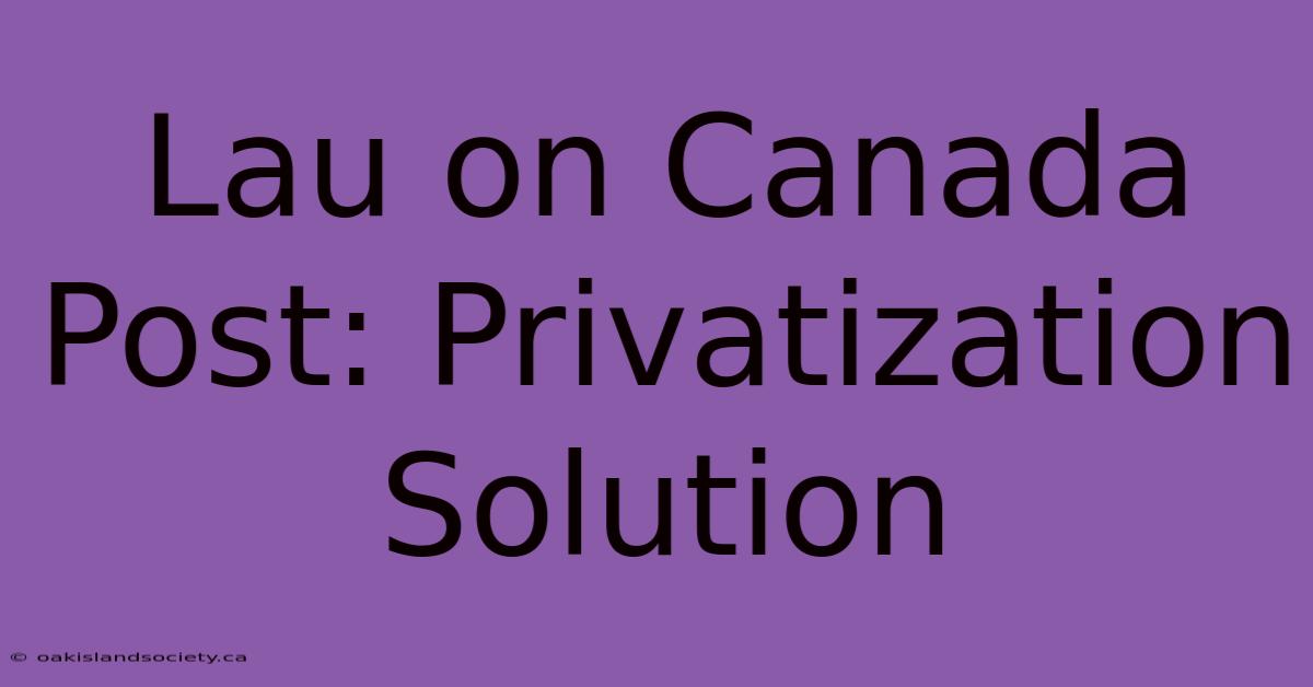 Lau On Canada Post: Privatization Solution