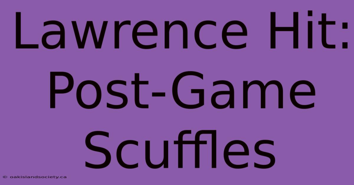 Lawrence Hit: Post-Game Scuffles