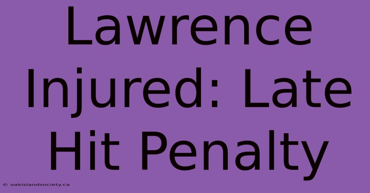 Lawrence Injured: Late Hit Penalty